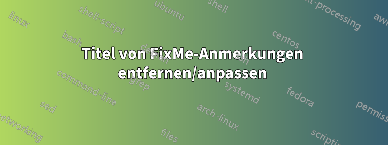 Titel von FixMe-Anmerkungen entfernen/anpassen