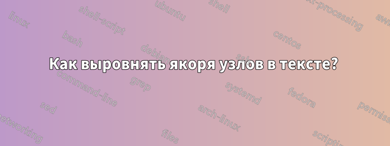 Как выровнять якоря узлов в тексте?