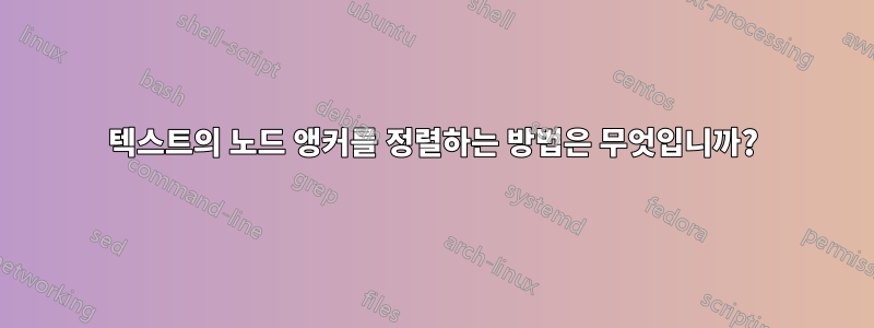 텍스트의 노드 앵커를 정렬하는 방법은 무엇입니까?