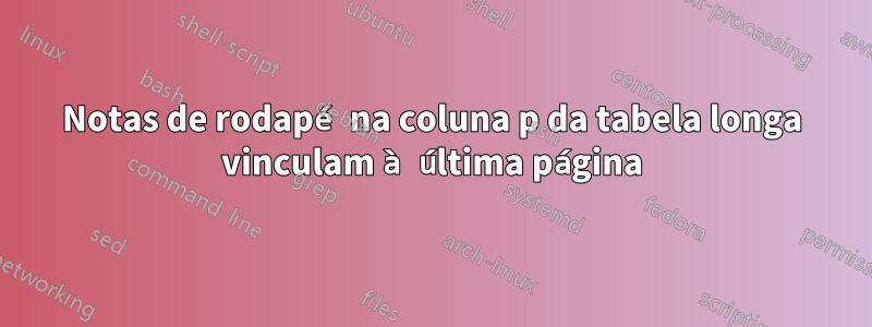 Notas de rodapé na coluna p da tabela longa vinculam à última página