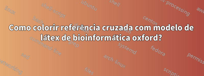 Como colorir referência cruzada com modelo de látex de bioinformática oxford?
