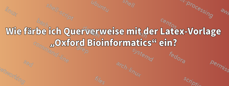 Wie färbe ich Querverweise mit der Latex-Vorlage „Oxford Bioinformatics“ ein?