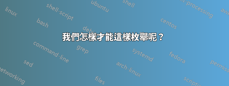 我們怎樣才能這樣枚舉呢？
