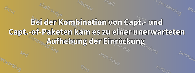 Bei der Kombination von Capt.- und Capt.-of-Paketen kam es zu einer unerwarteten Aufhebung der Einrückung 