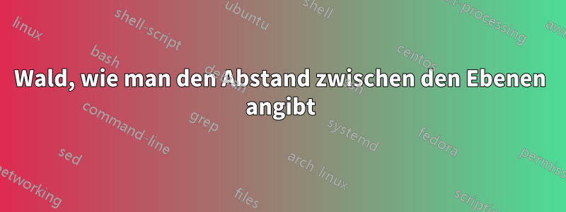 Wald, wie man den Abstand zwischen den Ebenen angibt