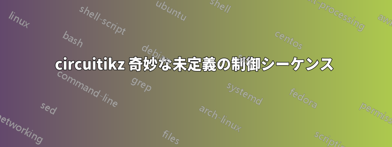 circuitikz 奇妙な未定義の制御シーケンス