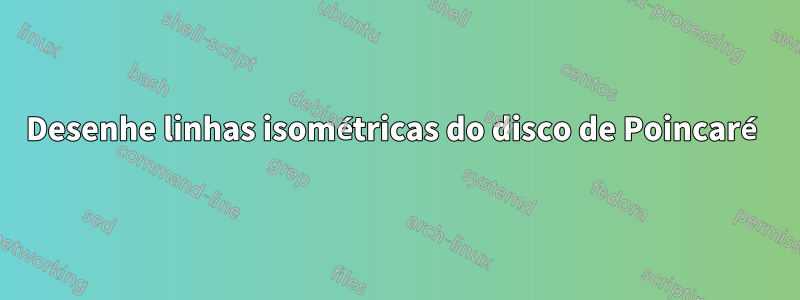 Desenhe linhas isométricas do disco de Poincaré