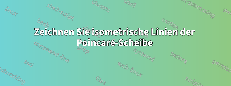 Zeichnen Sie isometrische Linien der Poincaré-Scheibe