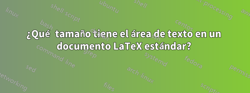 ¿Qué tamaño tiene el área de texto en un documento LaTeX estándar?