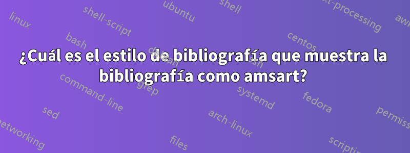 ¿Cuál es el estilo de bibliografía que muestra la bibliografía como amsart?