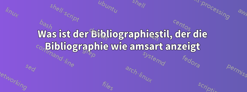 Was ist der Bibliographiestil, der die Bibliographie wie amsart anzeigt