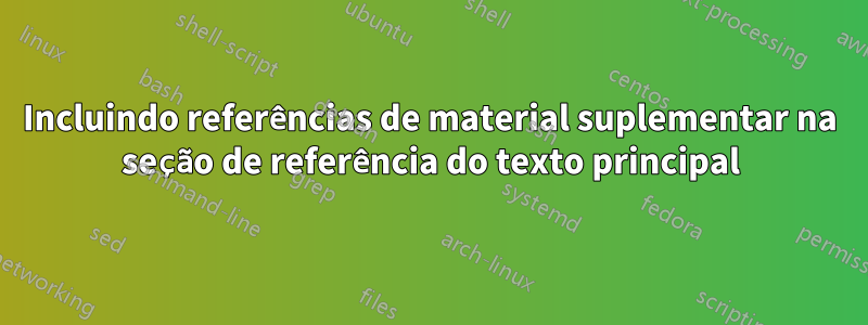 Incluindo referências de material suplementar na seção de referência do texto principal