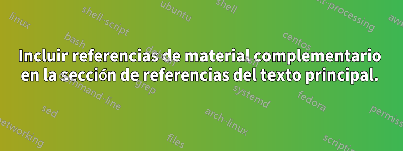 Incluir referencias de material complementario en la sección de referencias del texto principal.