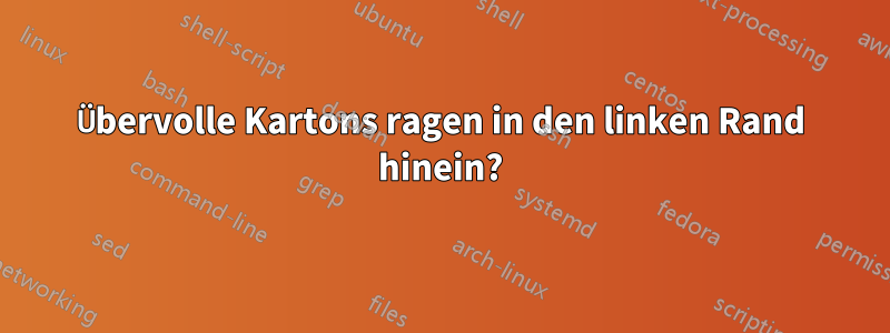 Übervolle Kartons ragen in den linken Rand hinein?