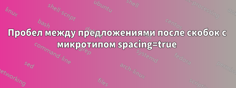 Пробел между предложениями после скобок с микротипом spacing=true