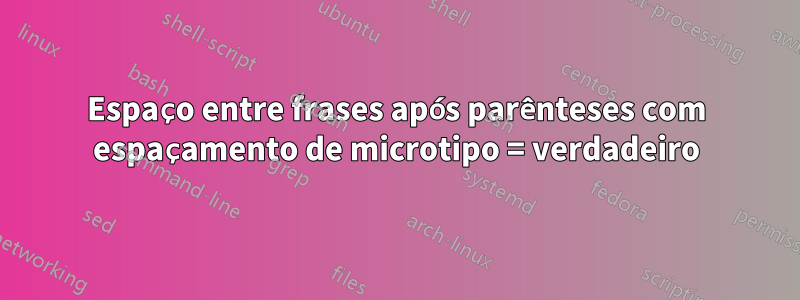 Espaço entre frases após parênteses com espaçamento de microtipo = verdadeiro