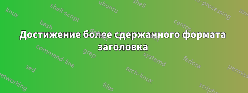 Достижение более сдержанного формата заголовка