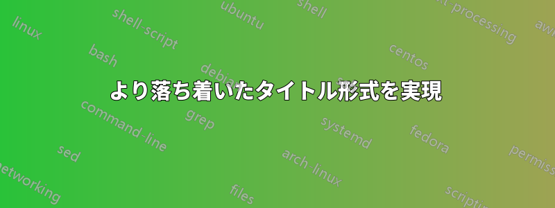 より落ち着いたタイトル形式を実現