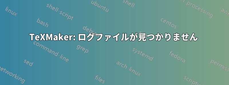 TeXMaker: ログファイルが見つかりません