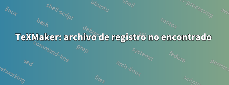 TeXMaker: archivo de registro no encontrado