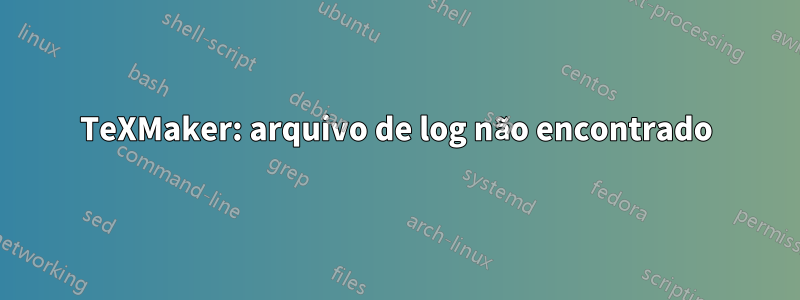 TeXMaker: arquivo de log não encontrado