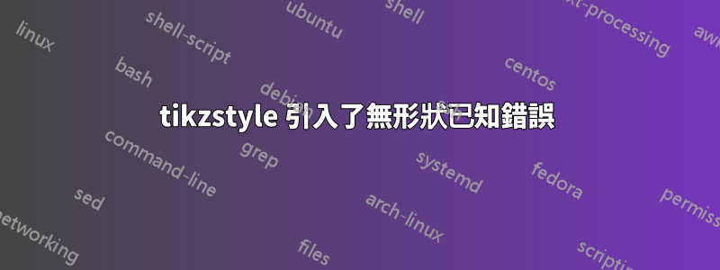 tikzstyle 引入了無形狀已知錯誤