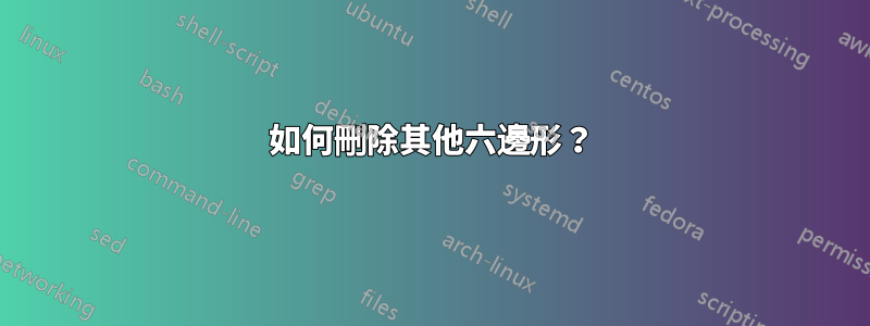 如何刪除其他六邊形？