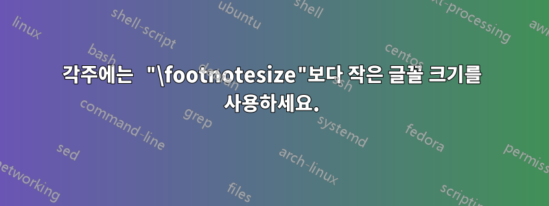 각주에는 "\footnotesize"보다 작은 글꼴 크기를 사용하세요.