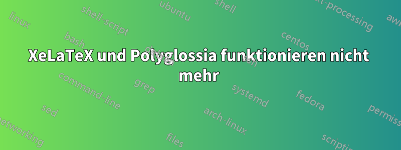 XeLaTeX und Polyglossia funktionieren nicht mehr