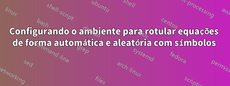 Configurando o ambiente para rotular equações de forma automática e aleatória com símbolos