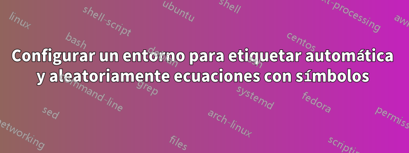 Configurar un entorno para etiquetar automática y aleatoriamente ecuaciones con símbolos