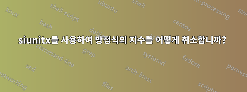 siunitx를 사용하여 방정식의 지수를 어떻게 취소합니까?