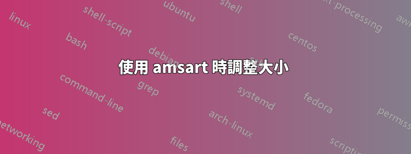 使用 amsart 時調整大小