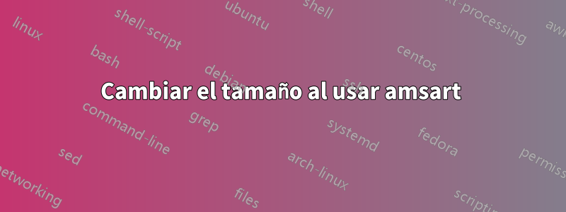 Cambiar el tamaño al usar amsart