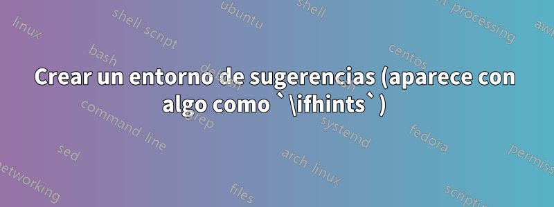 Crear un entorno de sugerencias (aparece con algo como `\ifhints`)