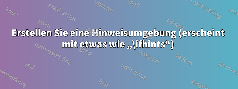 Erstellen Sie eine Hinweisumgebung (erscheint mit etwas wie „\ifhints“)