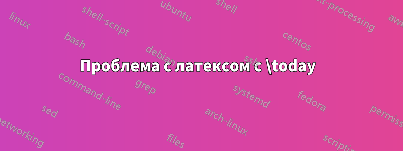 Проблема с латексом с \today 