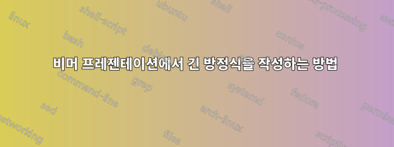 비머 프레젠테이션에서 긴 방정식을 작성하는 방법