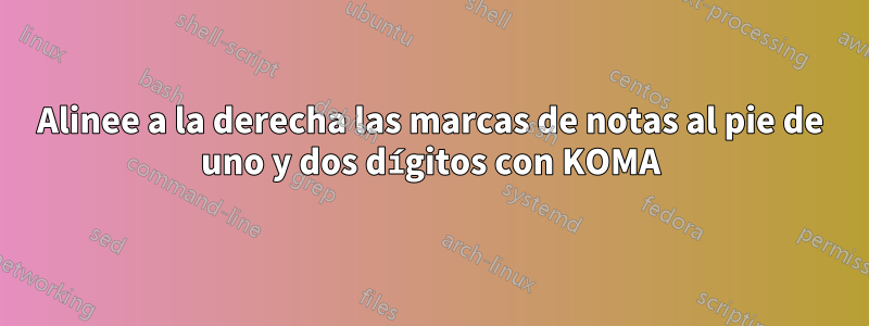 Alinee a la derecha las marcas de notas al pie de uno y dos dígitos con KOMA