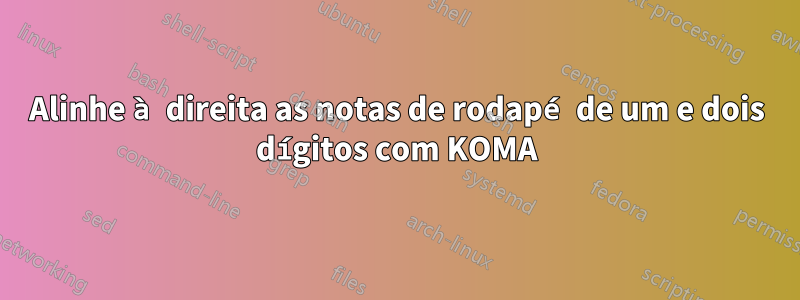 Alinhe à direita as notas de rodapé de um e dois dígitos com KOMA