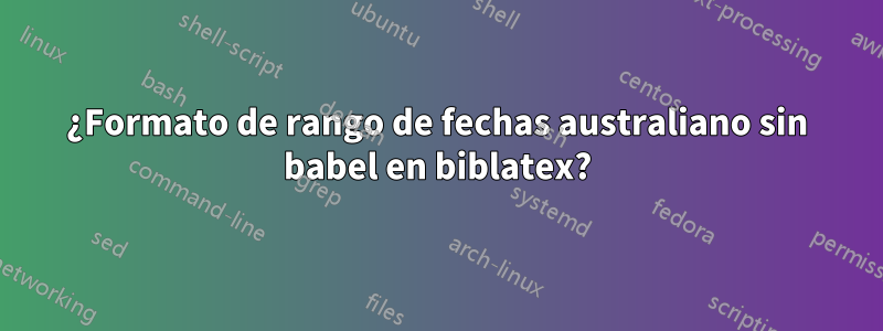 ¿Formato de rango de fechas australiano sin babel en biblatex?