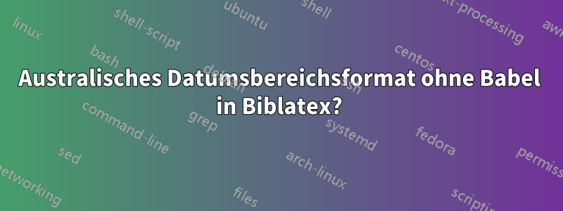 Australisches Datumsbereichsformat ohne Babel in Biblatex?