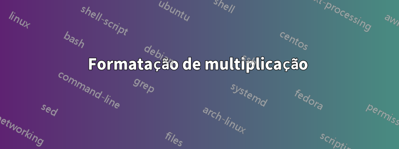 Formatação de multiplicação