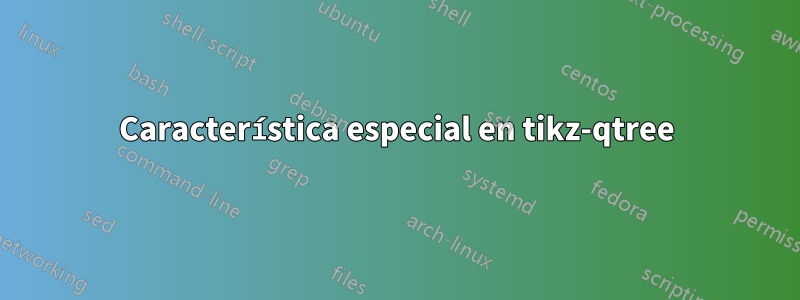 Característica especial en tikz-qtree