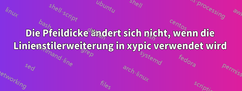 Die Pfeildicke ändert sich nicht, wenn die Linienstilerweiterung in xypic verwendet wird