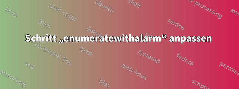 Schritt „enumeratewithalarm“ anpassen