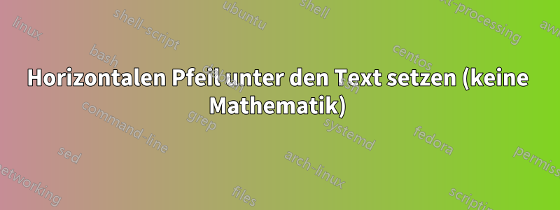 Horizontalen Pfeil unter den Text setzen (keine Mathematik)