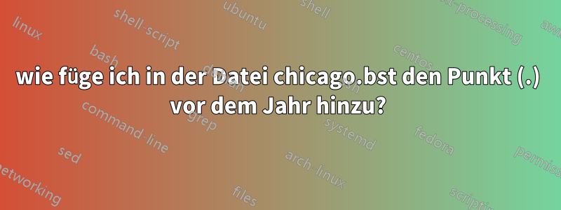 wie füge ich in der Datei chicago.bst den Punkt (.) vor dem Jahr hinzu?