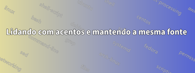 Lidando com acentos e mantendo a mesma fonte