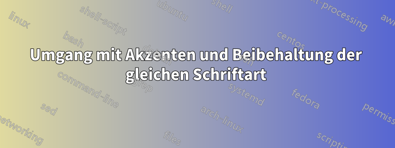 Umgang mit Akzenten und Beibehaltung der gleichen Schriftart